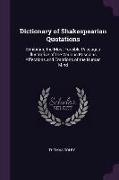 Dictionary of Shakespearian Quotations: Exhibiting the Most Forcible Passages Illustrative of the Various Passions, Affections and Emotions of the Hum