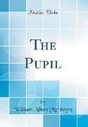The Pupil (Classic Reprint)