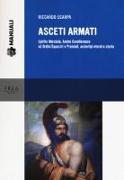 Asceti armati. Spirito marziale, animo cavalleresco ed ordini equestri e premiali, archetipi eterni e storia