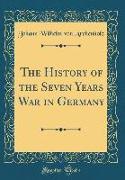 The History of the Seven Years War in Germany (Classic Reprint)