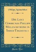 Die Loci Communes Philipp Melanchthons in Ihrer Urgestalt (Classic Reprint)