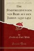 Die Stadtrechnungen von Bern aus den Jahren 1430-1452 (Classic Reprint)