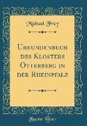 Urkundenbuch des Klosters Otterberg in der Rheinpfalz (Classic Reprint)
