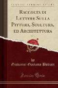 Raccolta di Lettere Sulla Pittura, Scultura, ed Architettura, Vol. 3 (Classic Reprint)