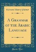 A Grammar of the Arabic Language (Classic Reprint)