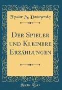 Der Spieler und Kleinere Erzählungen (Classic Reprint)