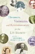 Dreamers, Visionaries, and Revolutionaries in the Life Sciences