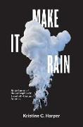 Make It Rain - State Control of the Atmosphere in Twentieth-Century America