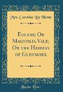 Eoline, Or Magnolia Vale, Or the Heiress of Glenmore (Classic Reprint)