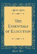 The Essentials of Elocution (Classic Reprint)