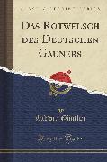Das Rotwelsch Des Deutschen Gauners (Classic Reprint)