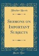 Sermons on Important Subjects (Classic Reprint)