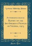 Anthropological Report on the Ibo-Speaking Peoples of Nigeria, 1913, Vol. 3 (Classic Reprint)