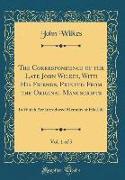 The Correspondence of the Late John Wilkes, With His Friends, Printed From the Original Manuscripts, Vol. 1 of 5