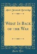What Is Back of the War (Classic Reprint)