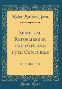 Spiritual Reformers in the 16th and 17th Centuries (Classic Reprint)