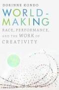 Worldmaking: Race, Performance, and the Work of Creativity