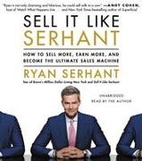 Sell It Like Serhant: How to Sell More, Earn More, and Become the Ultimate Sales Machine