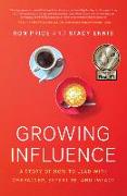 Growing Influence: A Story of How to Lead with Character, Expertise, and Impact
