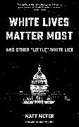 White Lives Matter Most: And Other Little White Lies