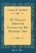 My Travels Through Europe and My Western Trip (Classic Reprint)