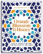 Orange Blossom & Honey: Magical Moroccan Recipes from the Souks to the Sahara
