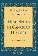 High Spots in Canadian History (Classic Reprint)