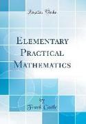 Elementary Practical Mathematics (Classic Reprint)
