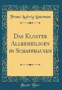 Das Kloster Allerheiligen in Schaffhausen (Classic Reprint)