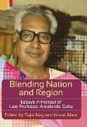 Blending Nation and Region: Essays in Honour of Late Professor Amalendu Guha