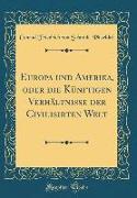 Europa und Amerika, oder die Künftigen Verhältnisse der Civilisirten Welt (Classic Reprint)