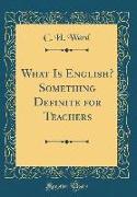 What Is English? Something Definite for Teachers (Classic Reprint)