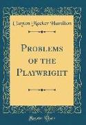 Problems of the Playwright (Classic Reprint)
