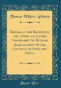 Travels in the Regions of the Upper and Lower Amoor and the Russian Acquisitions on the Confines of India and China (Classic Reprint)