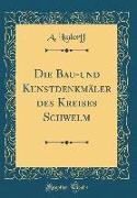 Die Bau-und Kunstdenkmäler des Kreises Schwelm (Classic Reprint)