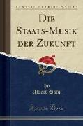 Die Staats-Musik der Zukunft (Classic Reprint)