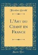L'Art du Chant en France (Classic Reprint)