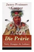 Die Prärie - Natty Bumppo der Indianer: Die Steppe: Western-Klassiker (Der dritte Band des fünfteiligen Lederstrumpf-Zyklus)