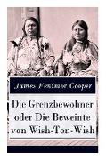 Die Grenzbewohner oder Die Beweinte von Wish-Ton-Wish: Ein Wildwestroman des Autors von Der letzte Mohikaner und Der Wildtöter