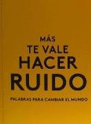 Más Te Vale Hacer Ruido. Palabras Para Cambiar El Mundo (You Had Better Make Some Noise) (Spanish Edition)