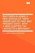 Brothers in Arms, a New Edition of "With Americans of Past and Present Days", With a New Chapter "On Lafayette's Birthday"