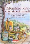 Difendere l'orto con i rimedi naturali. Fitosanitari, macerati, trappole e altre soluzioni bio per coltivare senza veleni