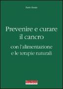 Prevenire e curare il cancro con l'alimentazione e le terapie naturali