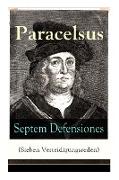 Septem Defensiones (Sieben Verteidigungsreden): Paracelsus entgegentritt den Vorwürfen seiner Gegner gegen Ende seines Lebens: Die Verantwortung über