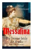 Messalina - Die Femme fatale der Antike (Historisher Roman): Die skandalumwitterte Gemahlin des römischen Kaisers Claudius - die den von ihr begehrten