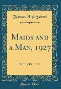 Maids and a Man, 1927 (Classic Reprint)