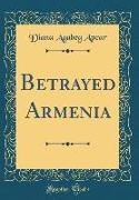 Betrayed Armenia (Classic Reprint)