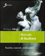 Manuale di scultura. Tecniche, materiali, realizzazioni