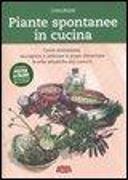 Piante spontanee in cucina. Come riconoscere, raccogliere e utilizzare a scopo alimentare le erbe selvatiche più comuni