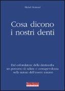 Cosa dicono i nostri denti. Dal cofondatore della dentosofia un percorso di salute e consapevolezza sulla natura dell'essere umano